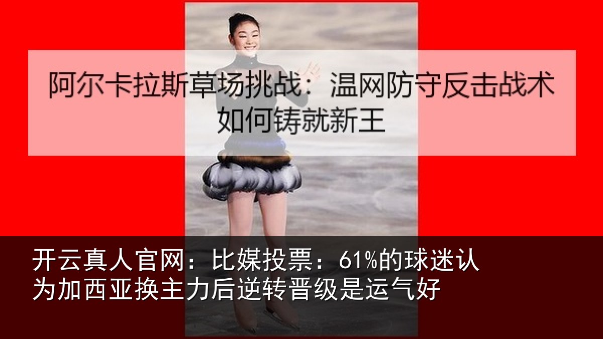 开云真人官网:比媒投票:61%的球相关情况力后相关情况