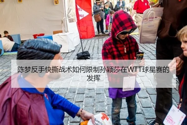 陈梦反手快撕战术如何限制孙颖莎在WTT球星赛的发挥