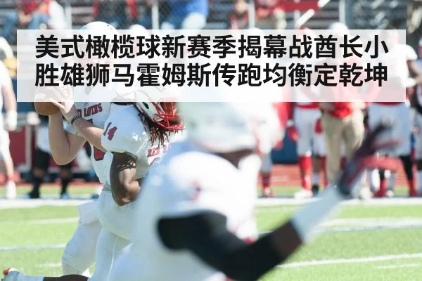 美式橄榄球新赛季揭幕战酋长小胜雄狮马霍姆斯传跑均衡定乾坤