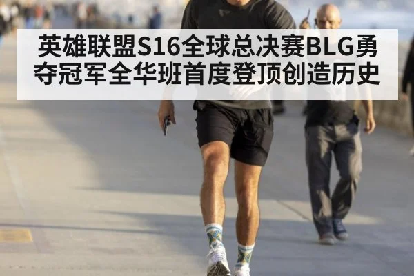英雄联盟S16全球总决赛BLG勇夺冠军全华班首度登顶创造历史
