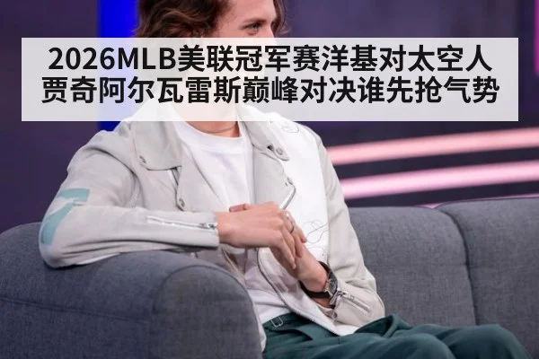 2026MLB美联冠军赛洋基对太空人贾奇阿尔瓦雷斯巅峰对决谁先抢气势